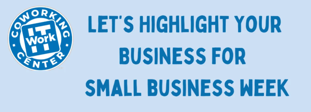 Blue and white circular logo on the left with text Coworking Center. To the right, WorkIT News invites you to highlight your business for Small Business Week on a light blue background. -WorkIT Coworking Center